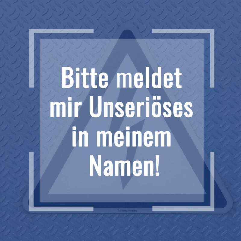 Das Bild trägt die Aufschrift Bitte meldet Unseriöses in meinem Namen