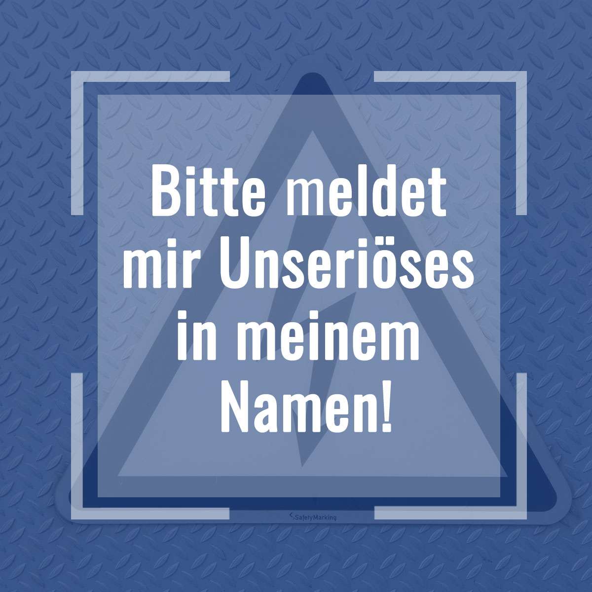 Bitte meldet Unseriöses! Das Bild trägt die Aufschrift Bitte meldet Unseriöses in meinem Namen